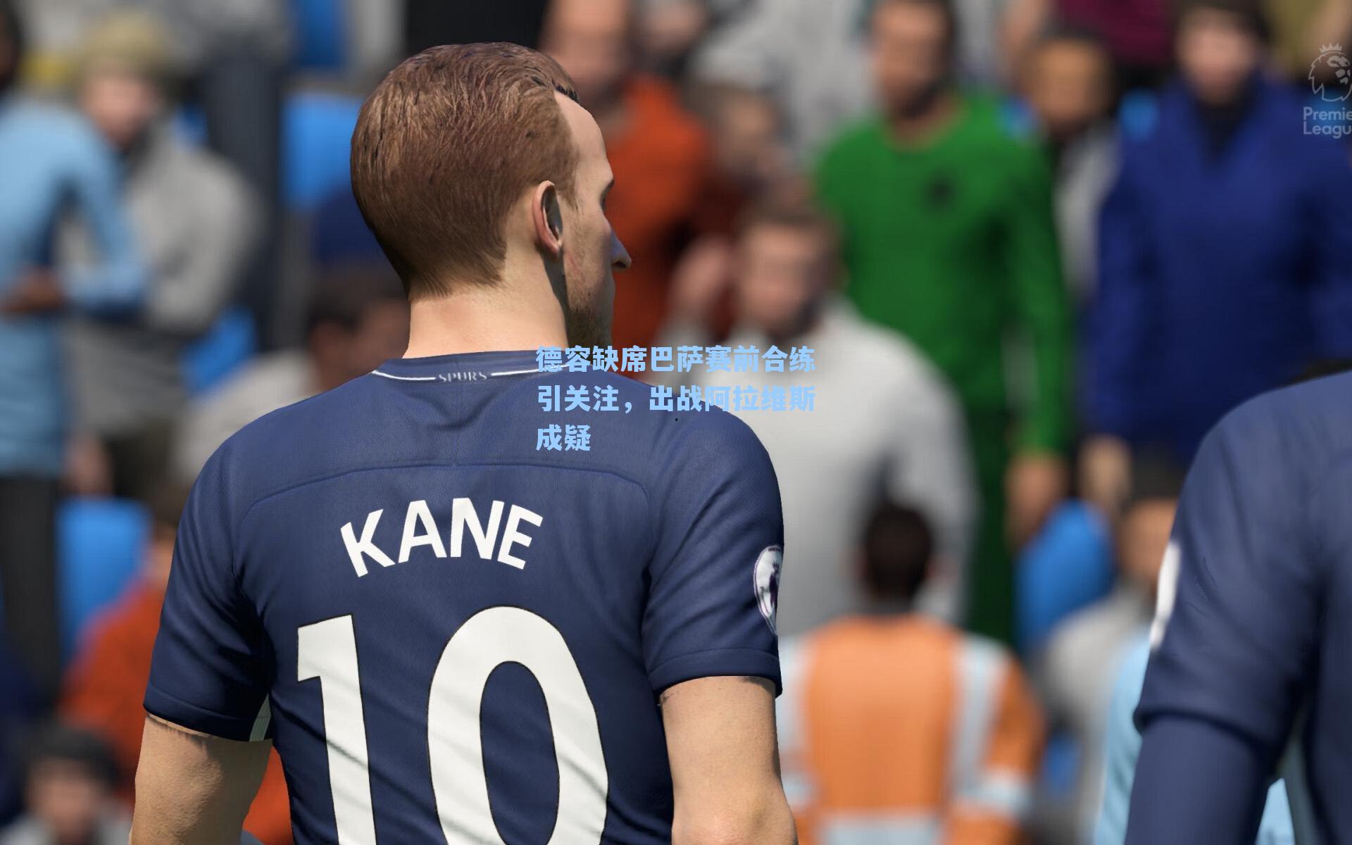 德容缺席巴萨赛前合练引关注，出战阿拉维斯成疑
