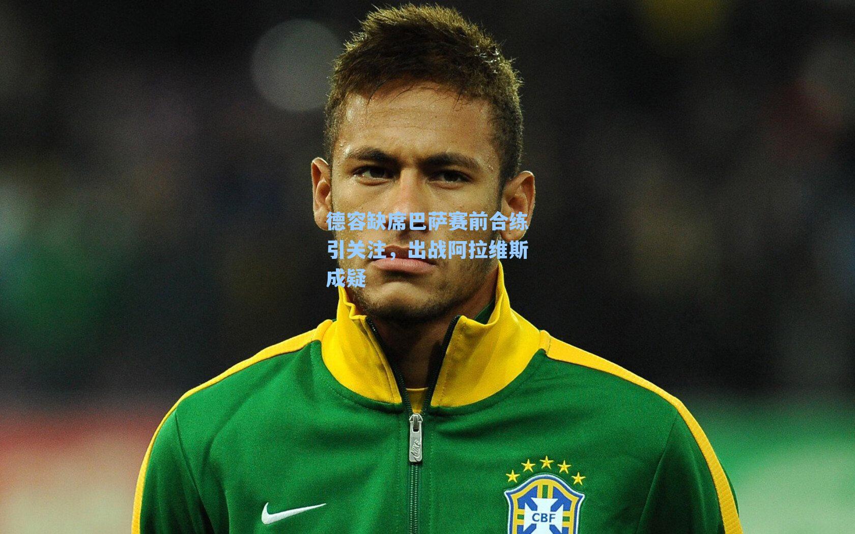 德容缺席巴萨赛前合练引关注，出战阿拉维斯成疑