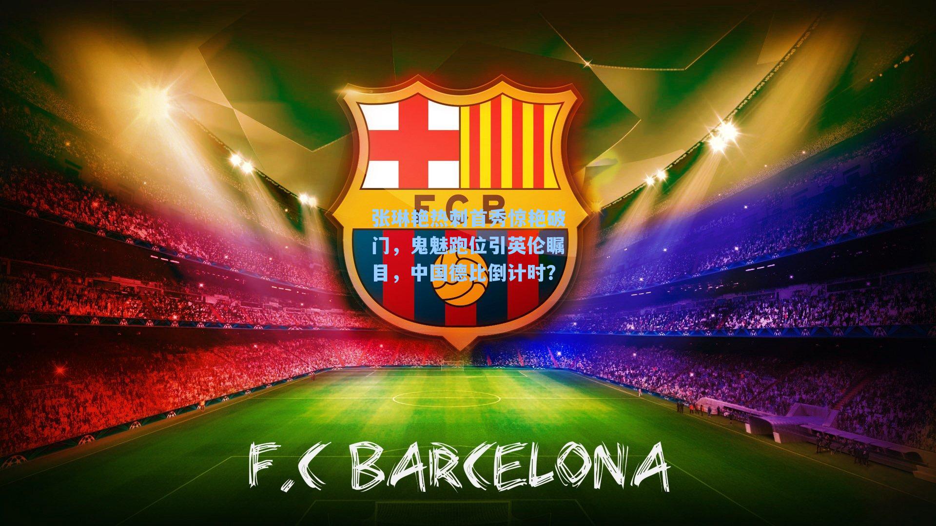 张琳艳热刺首秀惊艳破门，鬼魅跑位引英伦瞩目，中国德比倒计时？