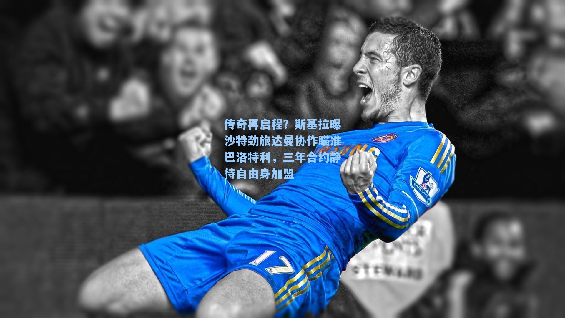 传奇再启程？斯基拉曝沙特劲旅达曼协作瞄准巴洛特利，三年合约静待自由身加盟